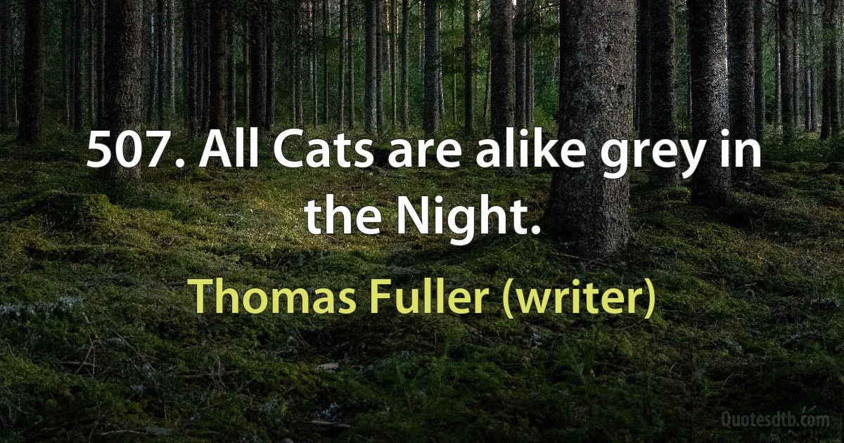 507. All Cats are alike grey in the Night. (Thomas Fuller (writer))