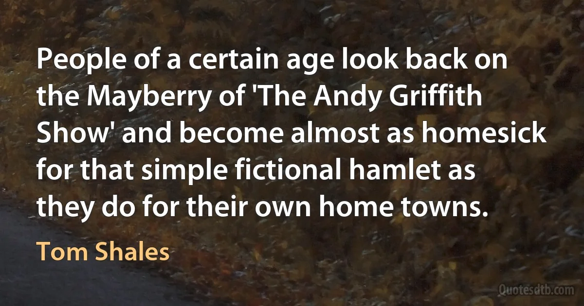 People of a certain age look back on the Mayberry of 'The Andy Griffith Show' and become almost as homesick for that simple fictional hamlet as they do for their own home towns. (Tom Shales)