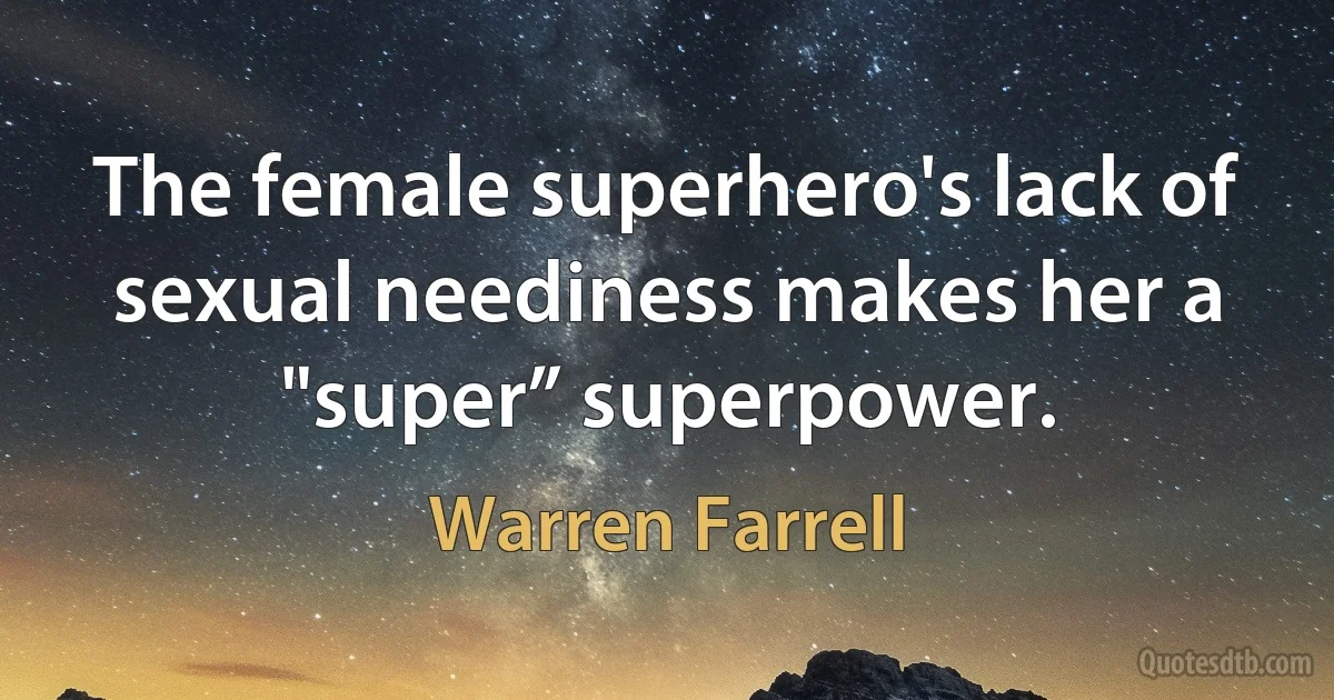 The female superhero's lack of sexual neediness makes her a "super” superpower. (Warren Farrell)