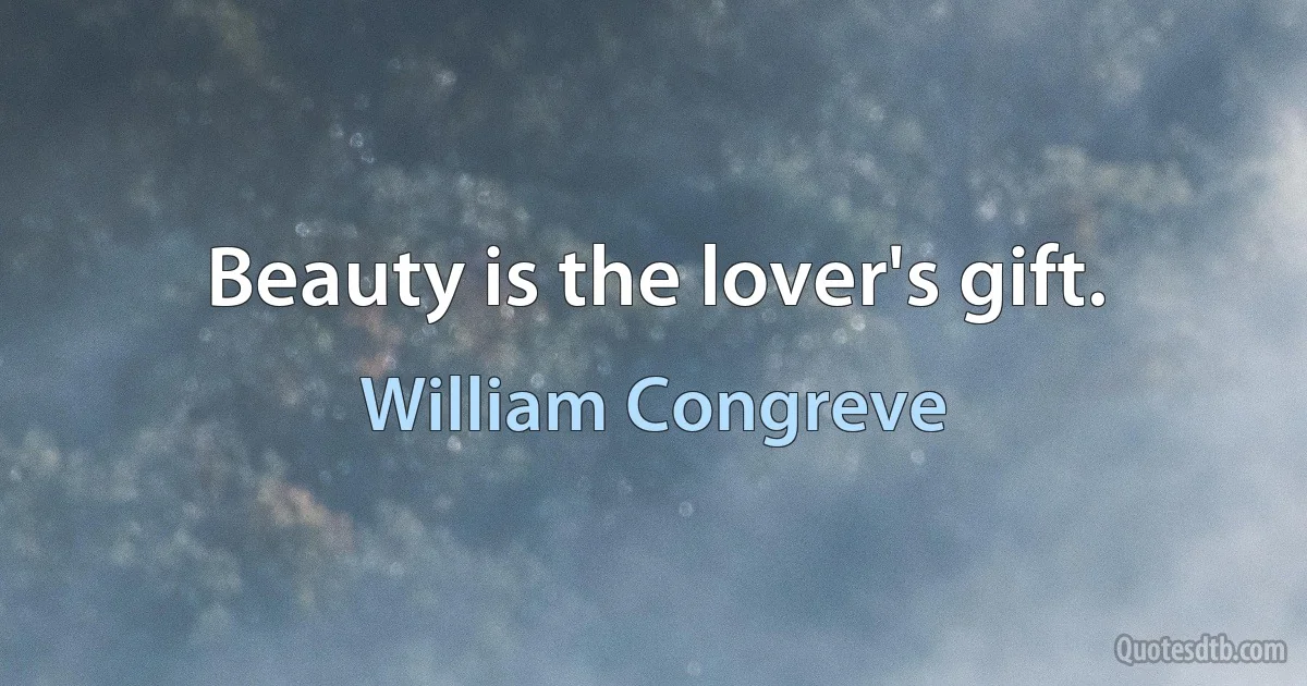 Beauty is the lover's gift. (William Congreve)