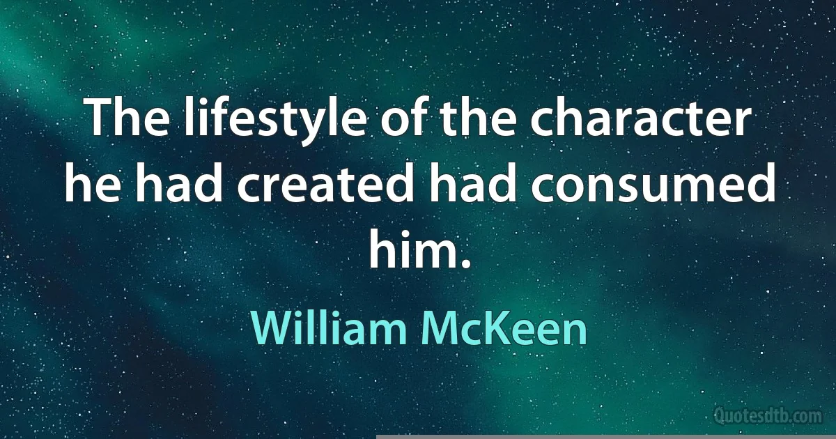 The lifestyle of the character he had created had consumed him. (William McKeen)