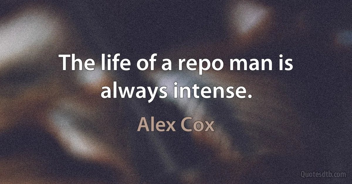 The life of a repo man is always intense. (Alex Cox)