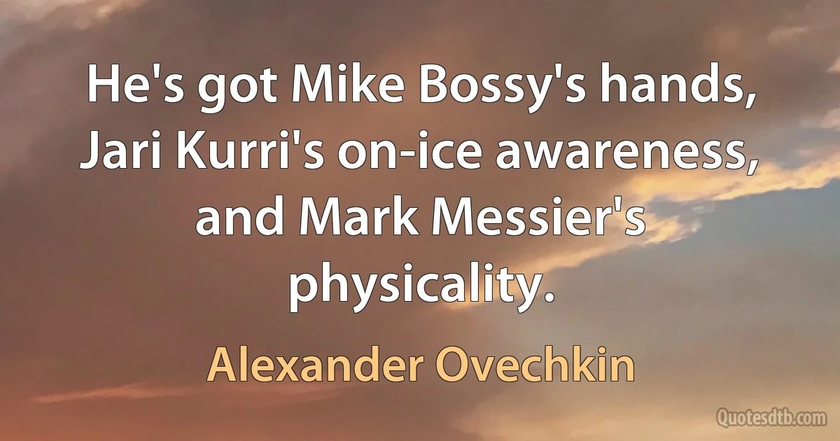 He's got Mike Bossy's hands, Jari Kurri's on-ice awareness, and Mark Messier's physicality. (Alexander Ovechkin)