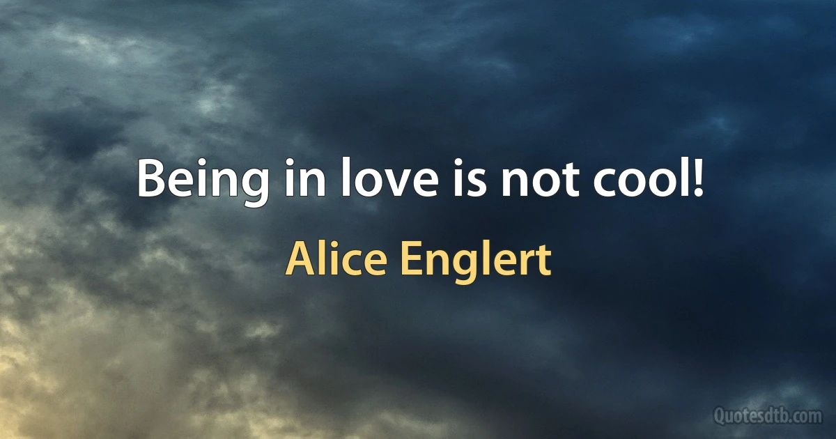 Being in love is not cool! (Alice Englert)