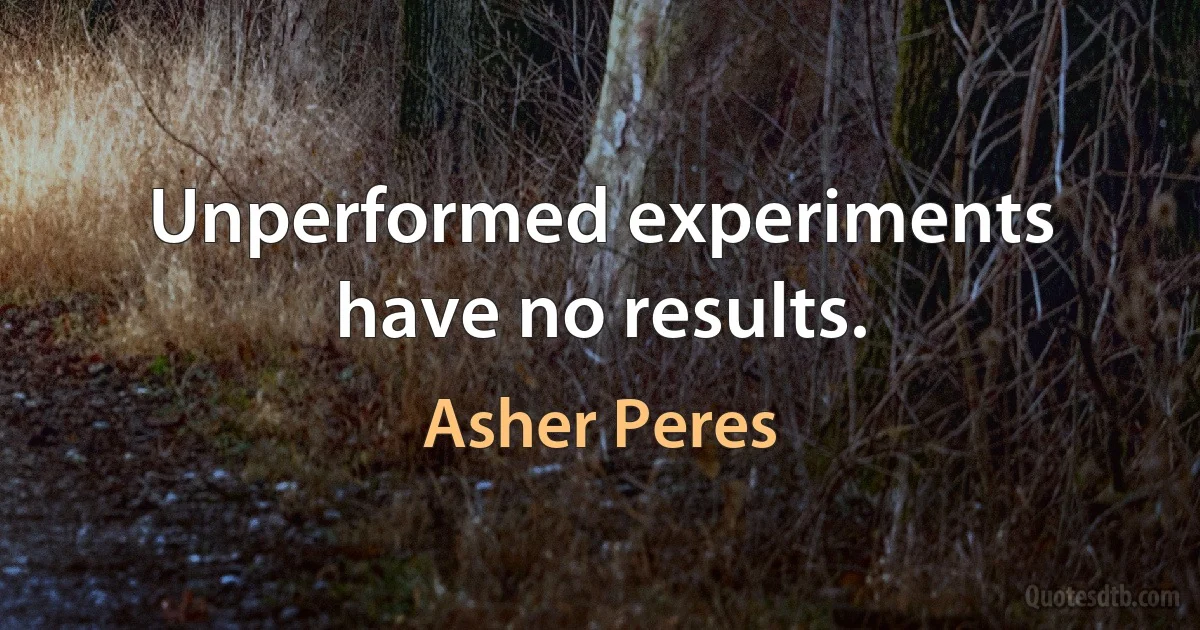 Unperformed experiments have no results. (Asher Peres)