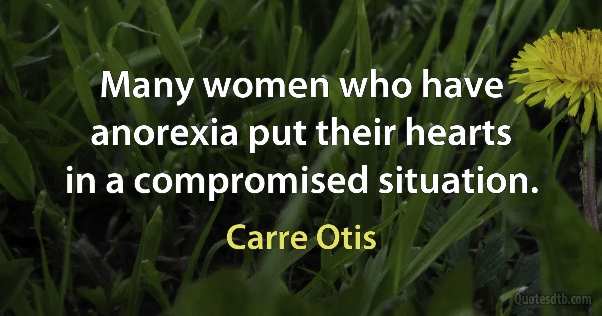 Many women who have anorexia put their hearts in a compromised situation. (Carre Otis)