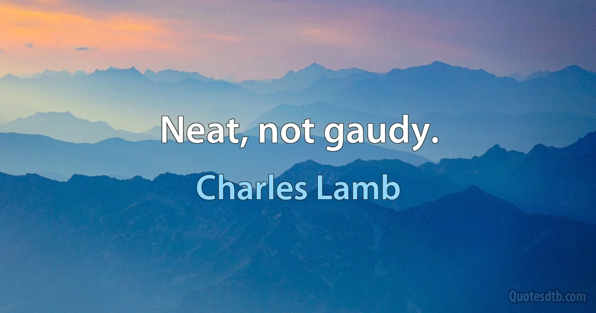 Neat, not gaudy. (Charles Lamb)