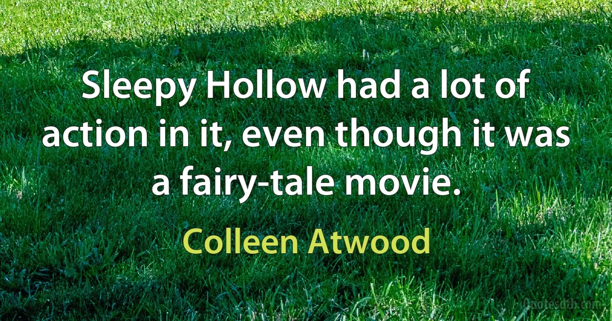 Sleepy Hollow had a lot of action in it, even though it was a fairy-tale movie. (Colleen Atwood)