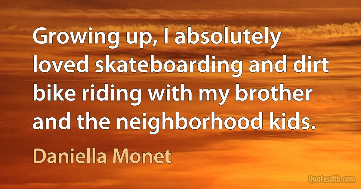 Growing up, I absolutely loved skateboarding and dirt bike riding with my brother and the neighborhood kids. (Daniella Monet)