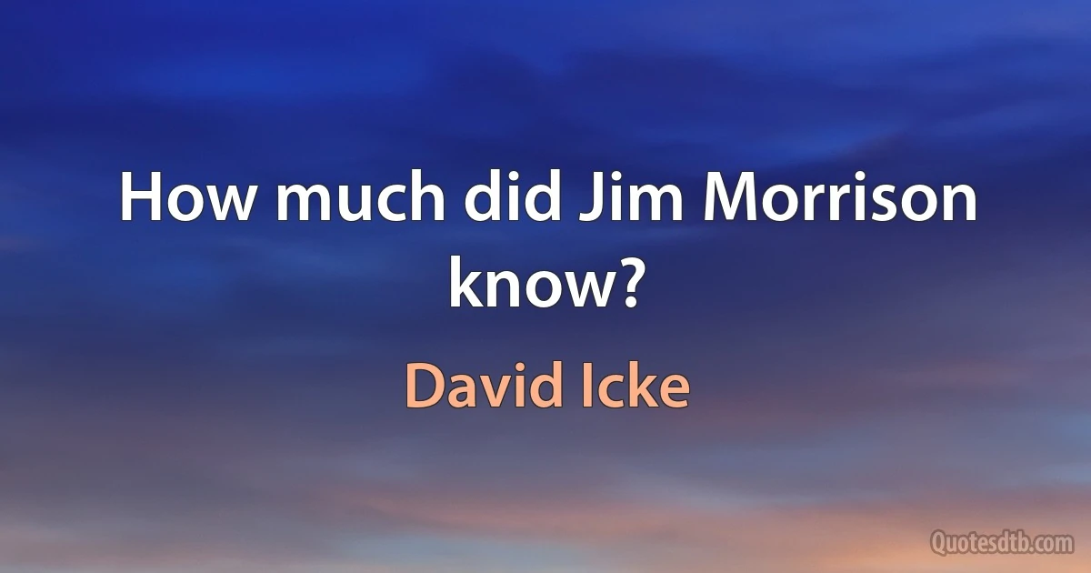 How much did Jim Morrison know? (David Icke)