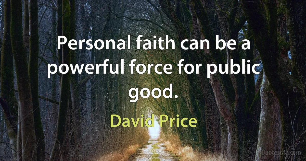 Personal faith can be a powerful force for public good. (David Price)