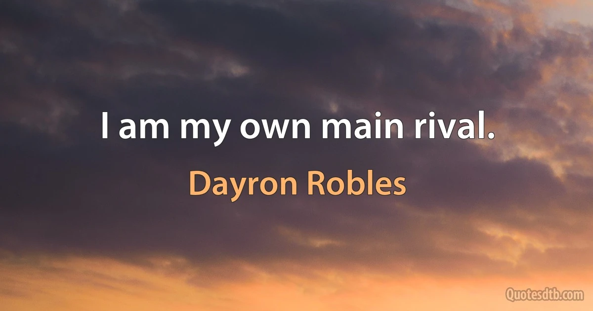 I am my own main rival. (Dayron Robles)