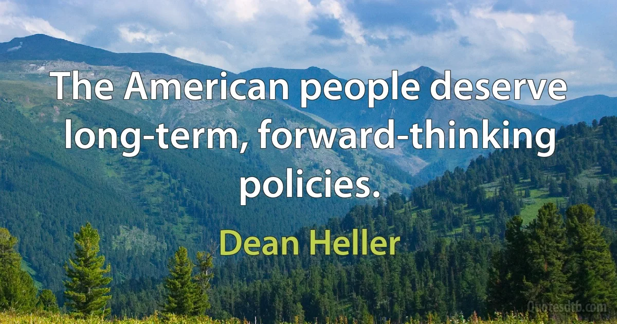 The American people deserve long-term, forward-thinking policies. (Dean Heller)