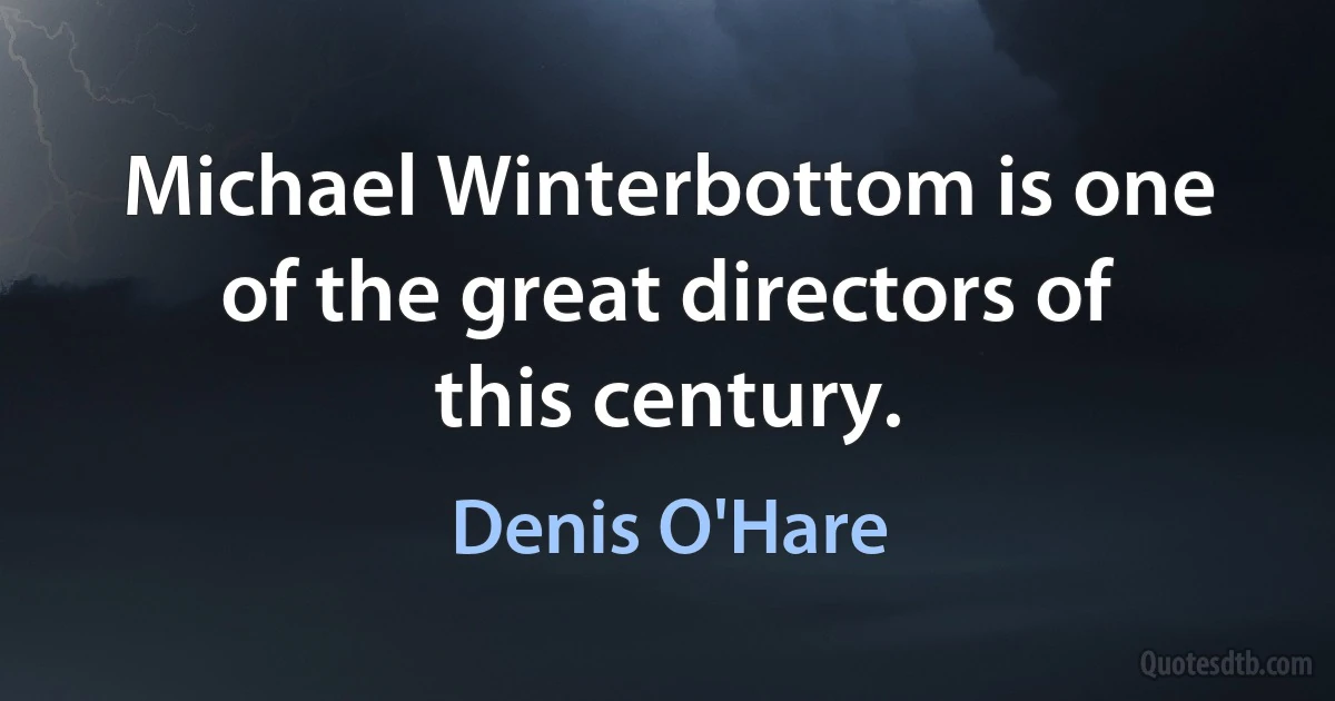 Michael Winterbottom is one of the great directors of this century. (Denis O'Hare)