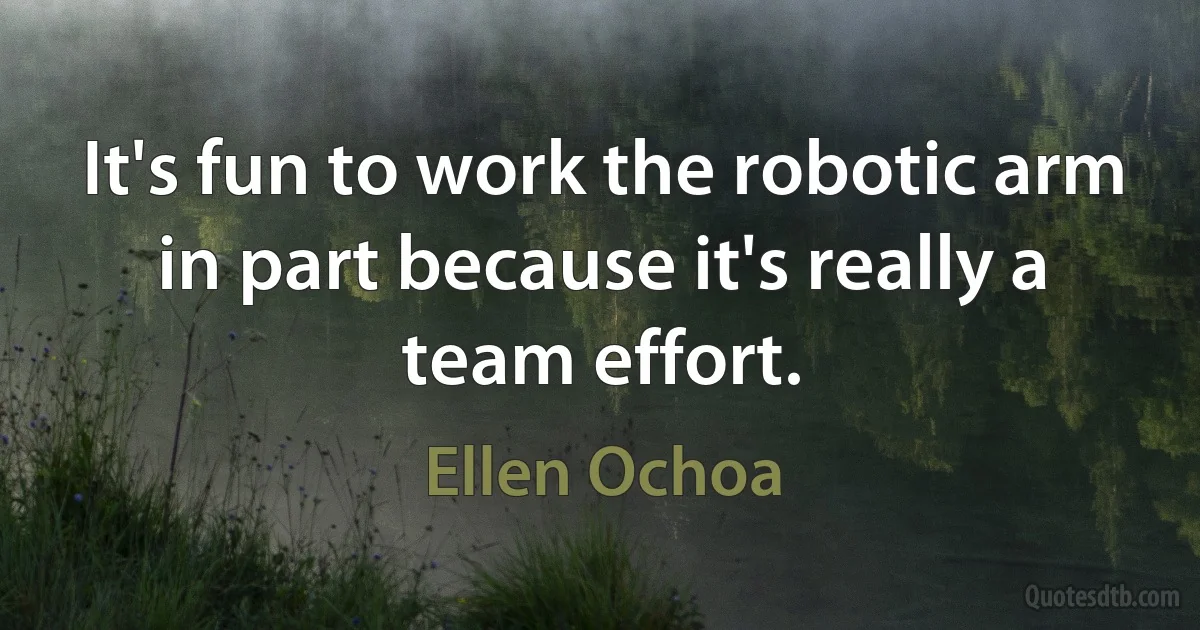 It's fun to work the robotic arm in part because it's really a team effort. (Ellen Ochoa)