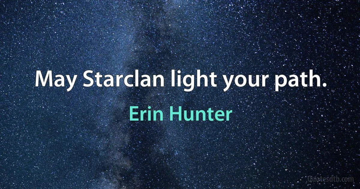 May Starclan light your path. (Erin Hunter)