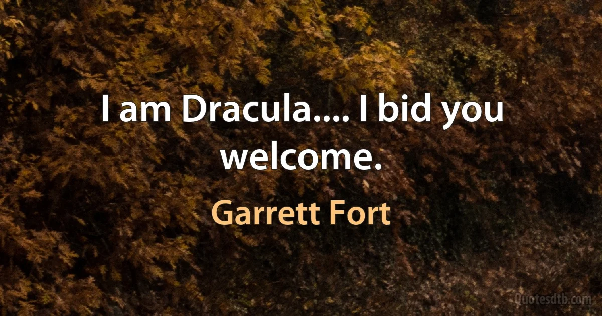 I am Dracula.... I bid you welcome. (Garrett Fort)