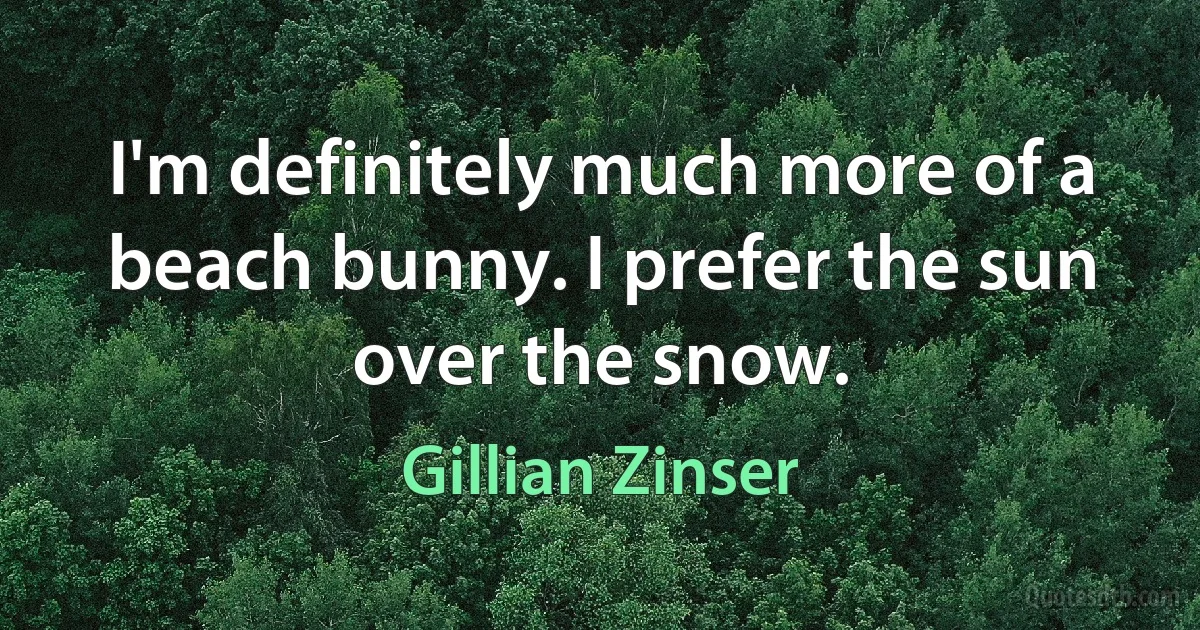 I'm definitely much more of a beach bunny. I prefer the sun over the snow. (Gillian Zinser)