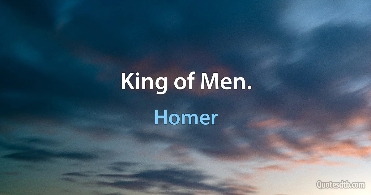 King of Men. (Homer)