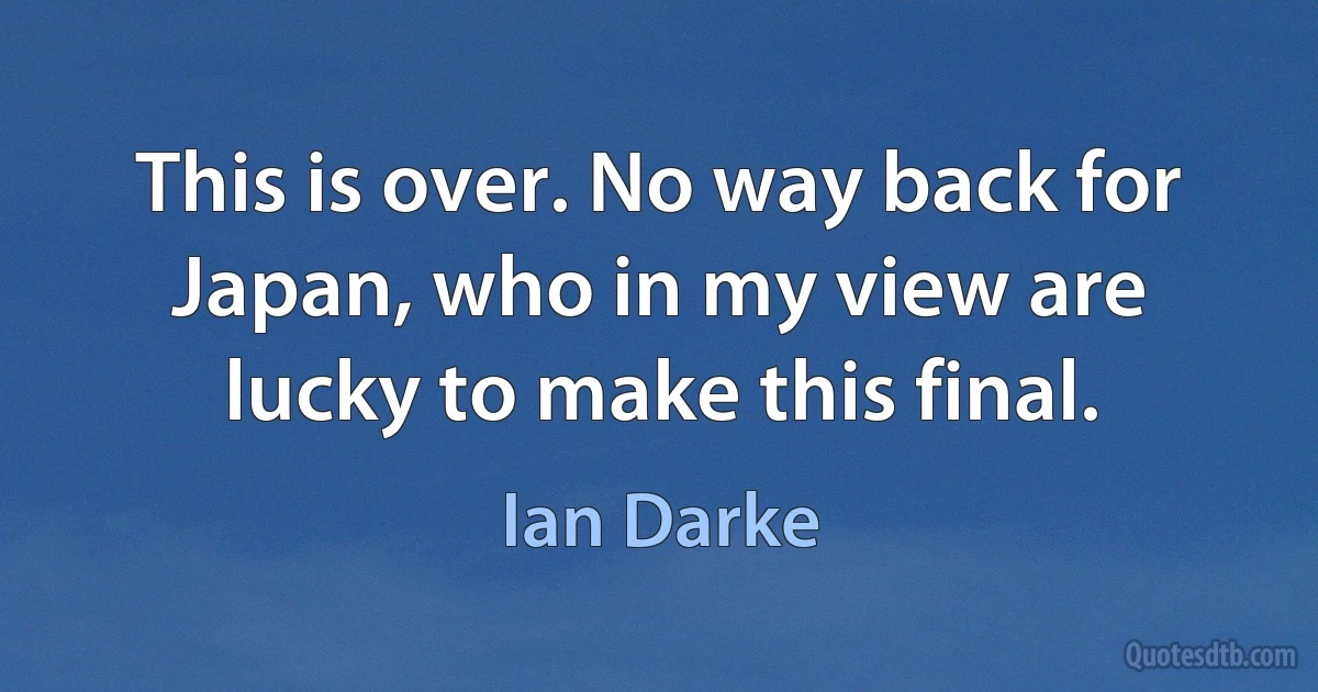 This is over. No way back for Japan, who in my view are lucky to make this final. (Ian Darke)