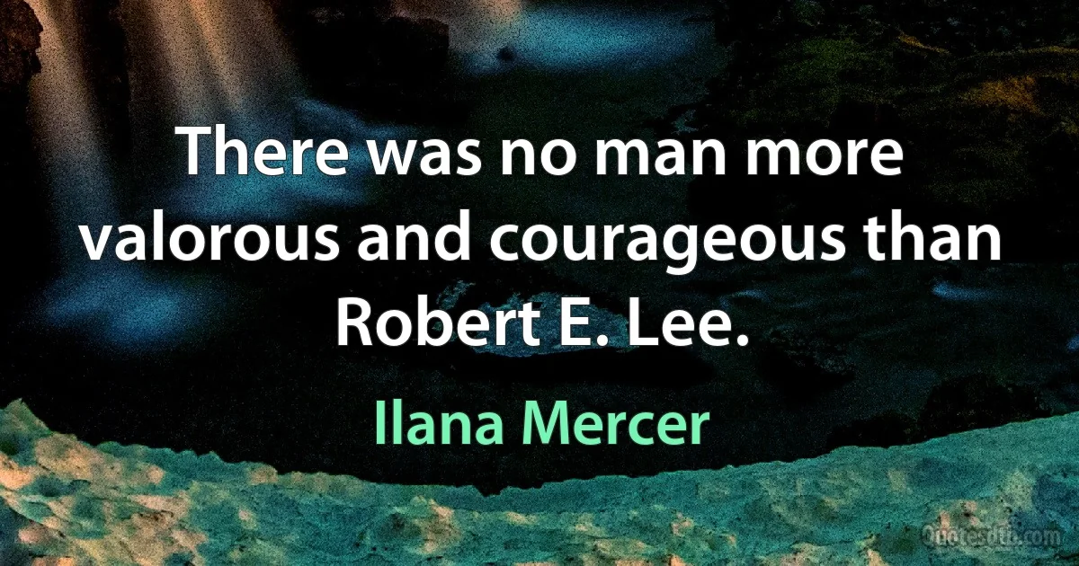 There was no man more valorous and courageous than Robert E. Lee. (Ilana Mercer)