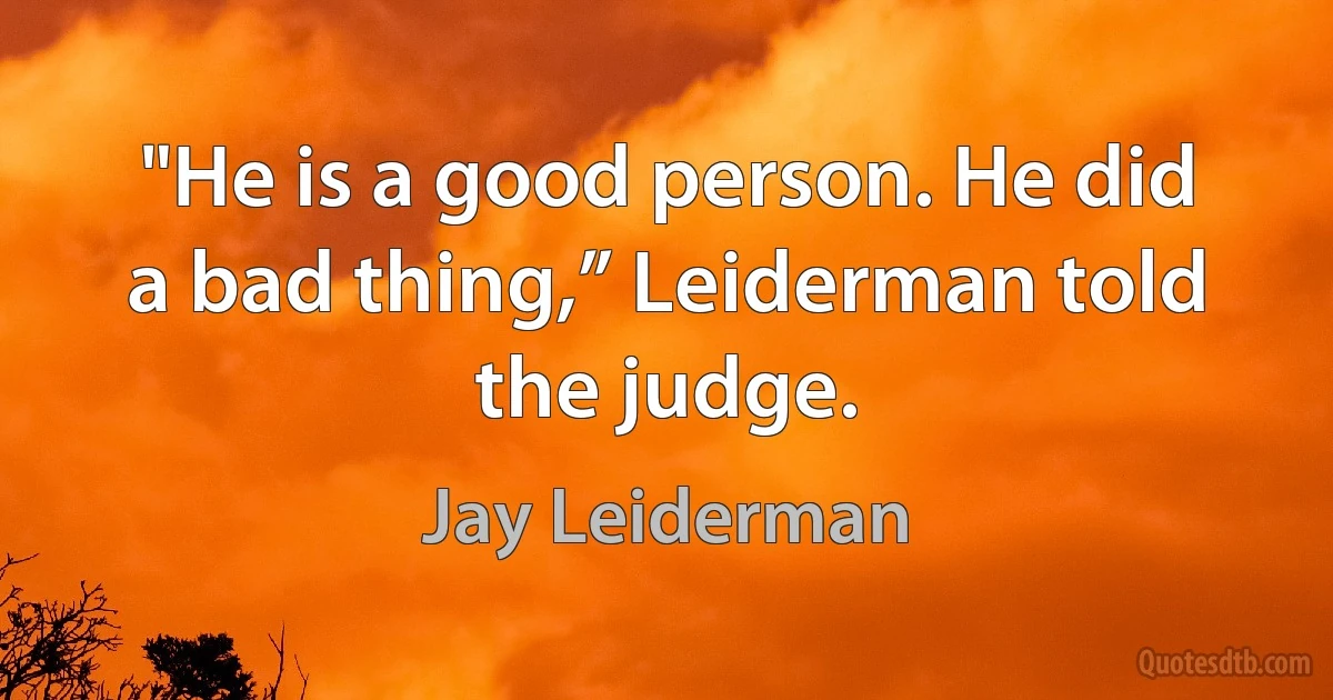 "He is a good person. He did a bad thing,” Leiderman told the judge. (Jay Leiderman)