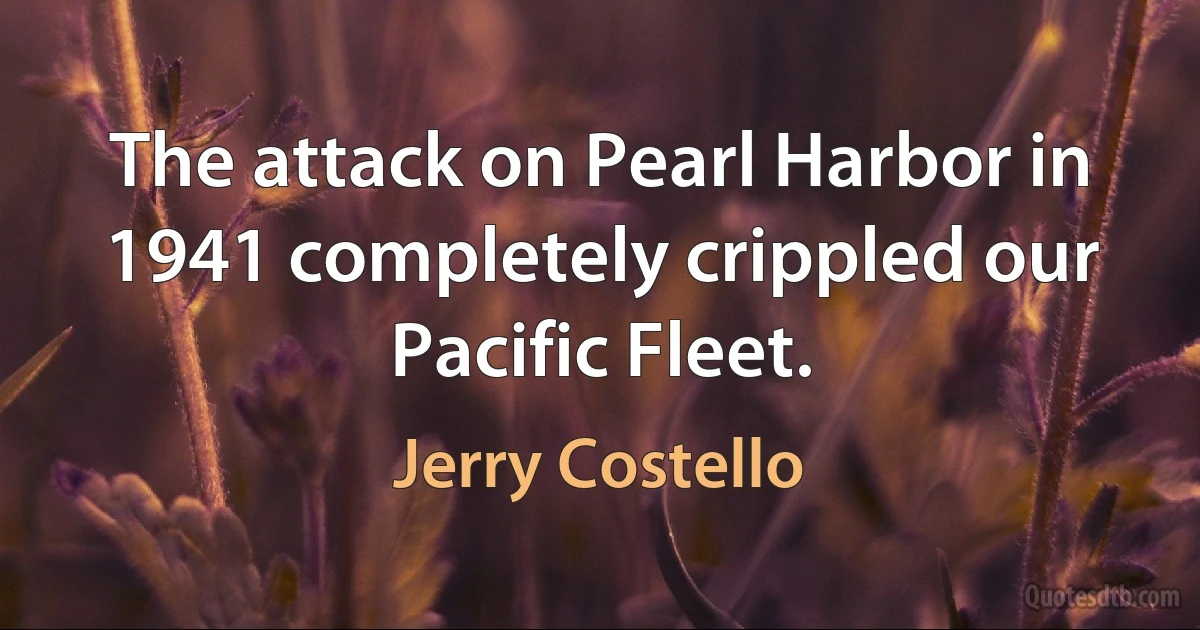 The attack on Pearl Harbor in 1941 completely crippled our Pacific Fleet. (Jerry Costello)