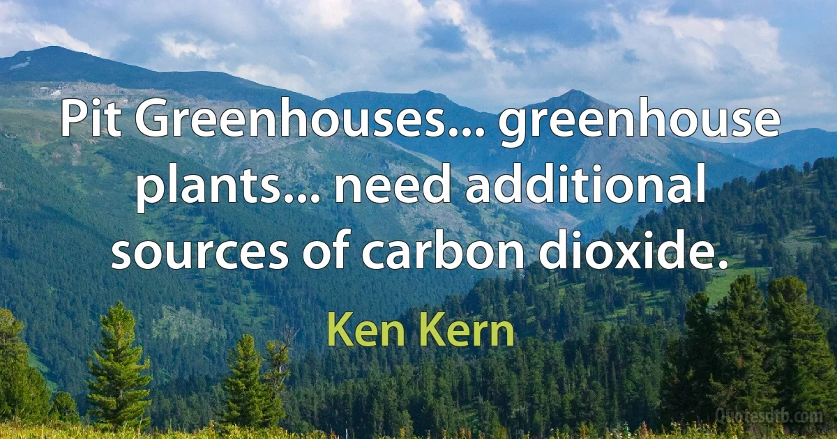 Pit Greenhouses... greenhouse plants... need additional sources of carbon dioxide. (Ken Kern)