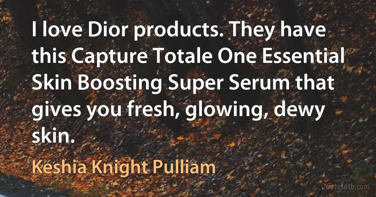 I love Dior products. They have this Capture Totale One Essential Skin Boosting Super Serum that gives you fresh, glowing, dewy skin. (Keshia Knight Pulliam)