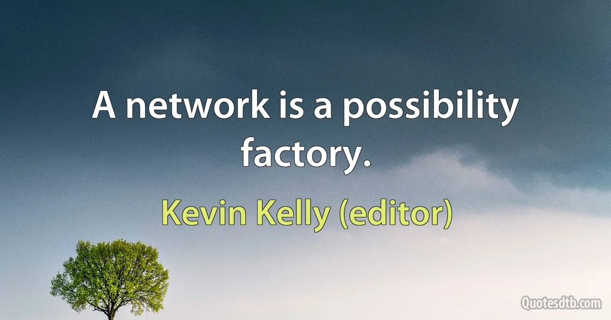 A network is a possibility factory. (Kevin Kelly (editor))