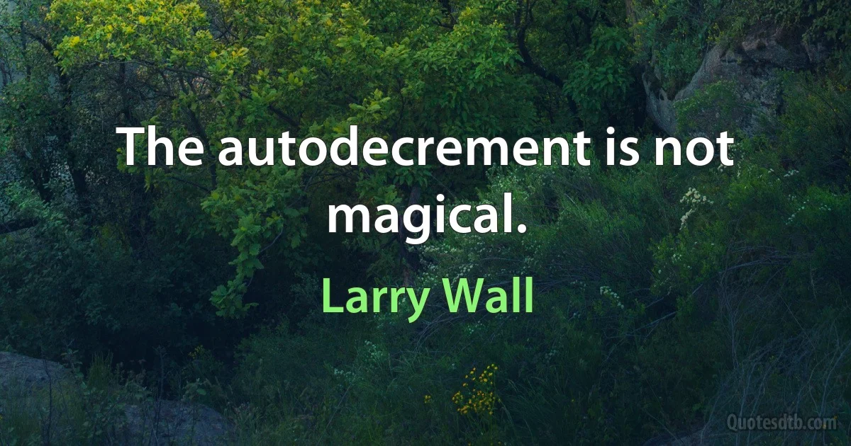 The autodecrement is not magical. (Larry Wall)