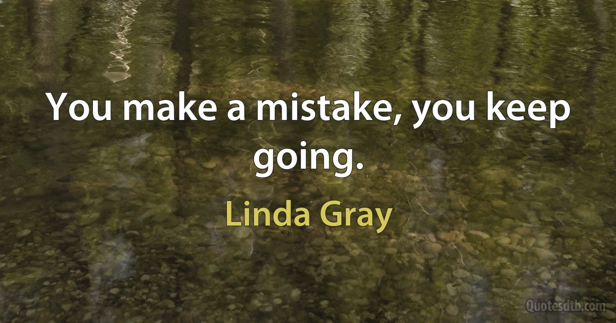 You make a mistake, you keep going. (Linda Gray)