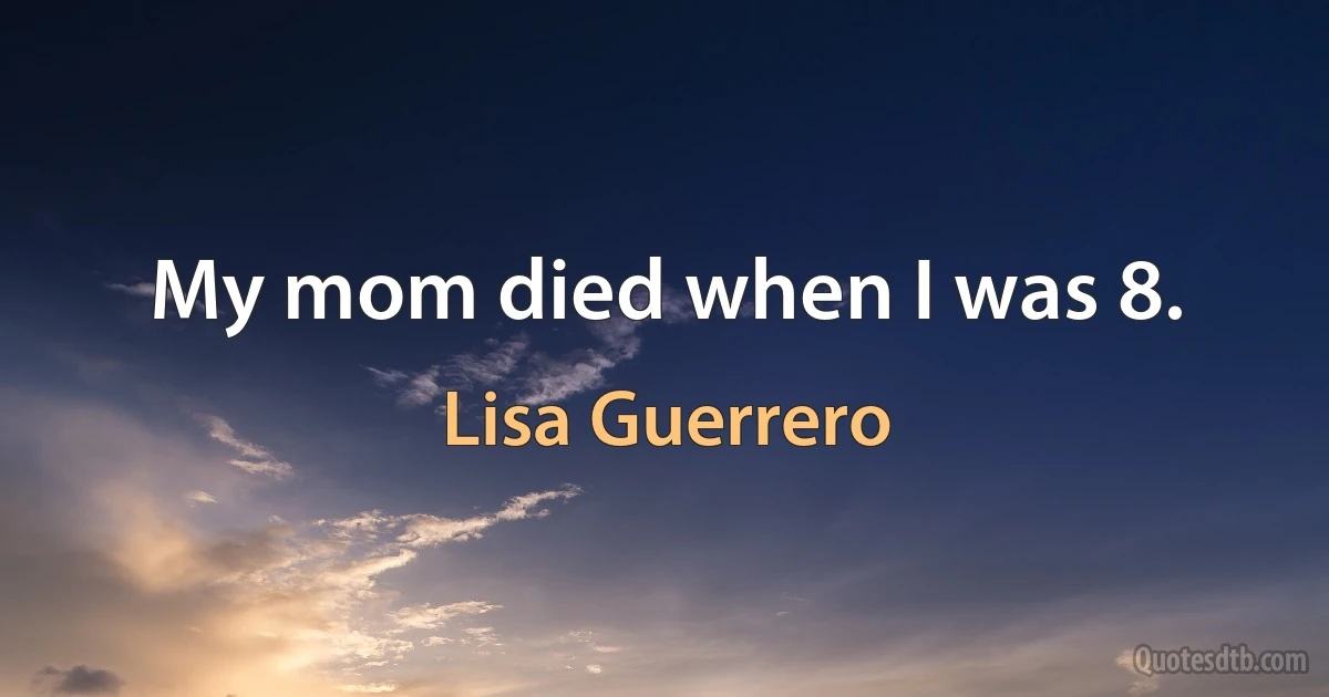 My mom died when I was 8. (Lisa Guerrero)