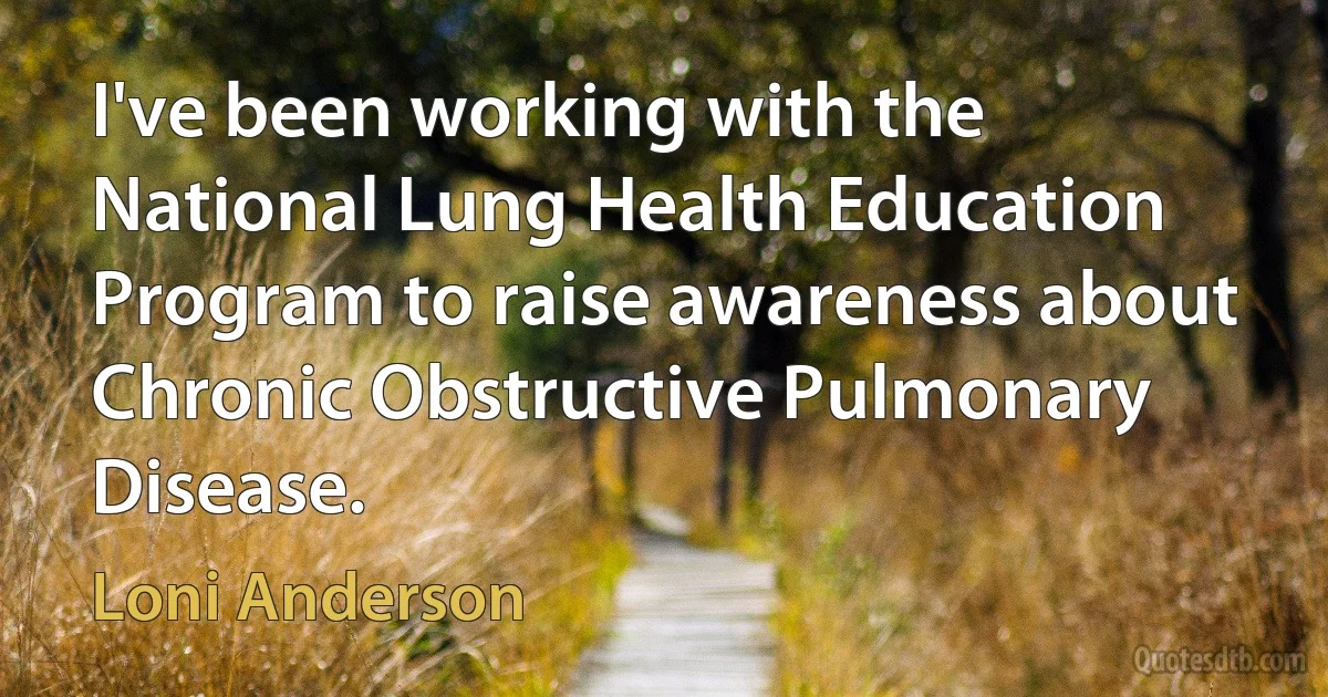 I've been working with the National Lung Health Education Program to raise awareness about Chronic Obstructive Pulmonary Disease. (Loni Anderson)