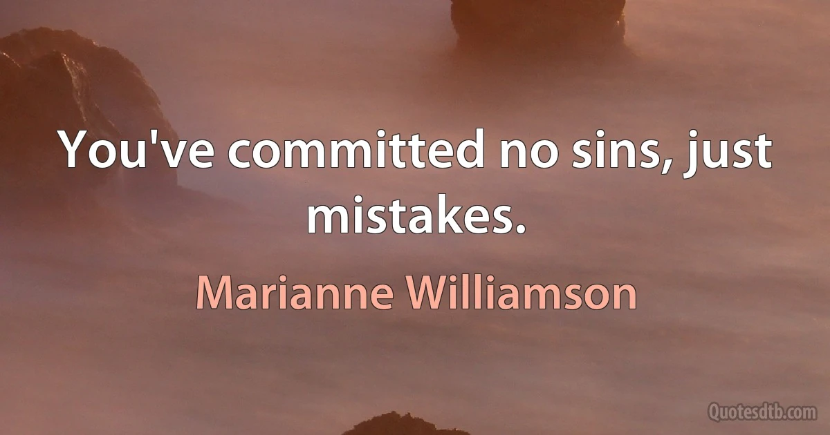 You've committed no sins, just mistakes. (Marianne Williamson)