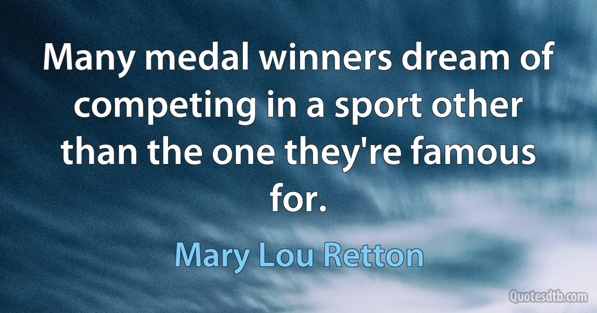 Many medal winners dream of competing in a sport other than the one they're famous for. (Mary Lou Retton)