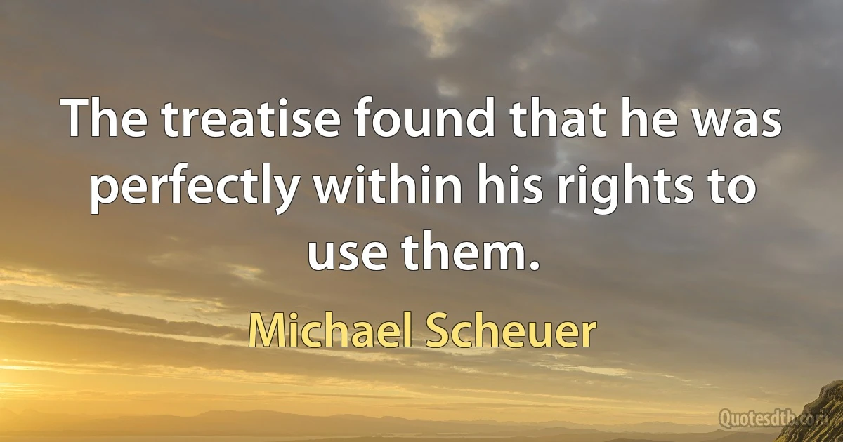 The treatise found that he was perfectly within his rights to use them. (Michael Scheuer)