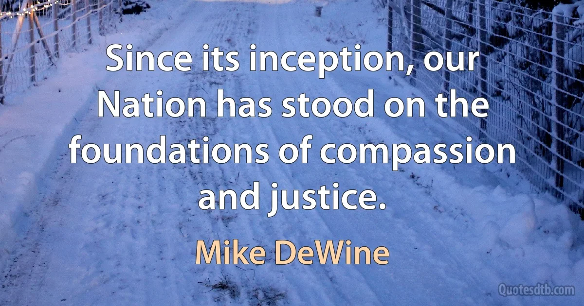 Since its inception, our Nation has stood on the foundations of compassion and justice. (Mike DeWine)