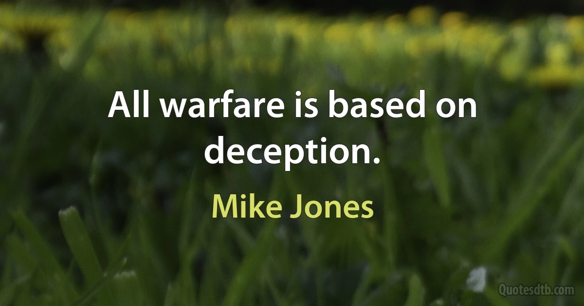 All warfare is based on deception. (Mike Jones)