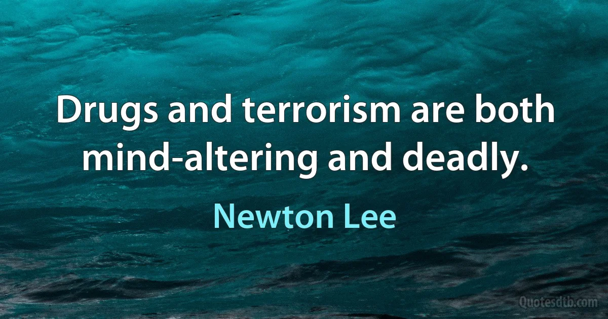 Drugs and terrorism are both mind-altering and deadly. (Newton Lee)