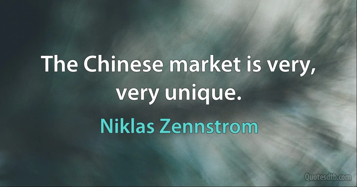 The Chinese market is very, very unique. (Niklas Zennstrom)