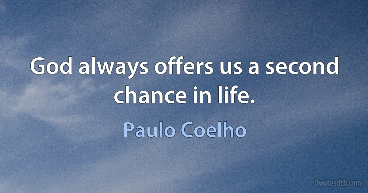 God always offers us a second chance in life. (Paulo Coelho)