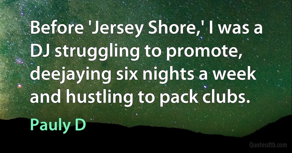 Before 'Jersey Shore,' I was a DJ struggling to promote, deejaying six nights a week and hustling to pack clubs. (Pauly D)