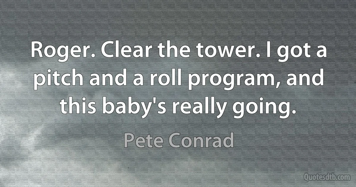 Roger. Clear the tower. I got a pitch and a roll program, and this baby's really going. (Pete Conrad)