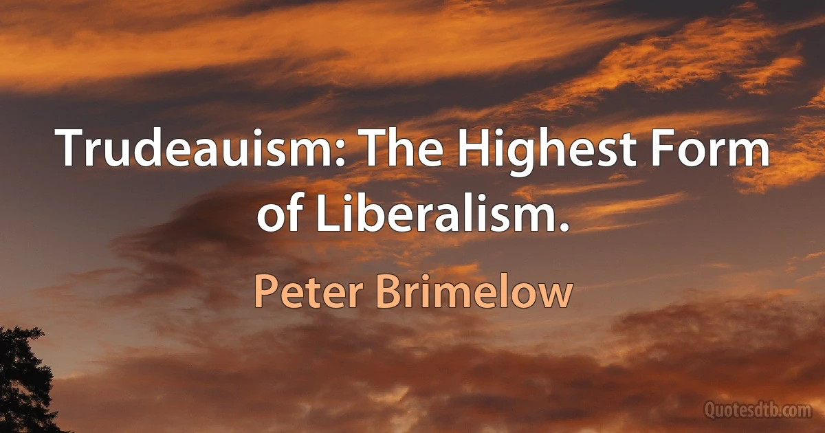 Trudeauism: The Highest Form of Liberalism. (Peter Brimelow)