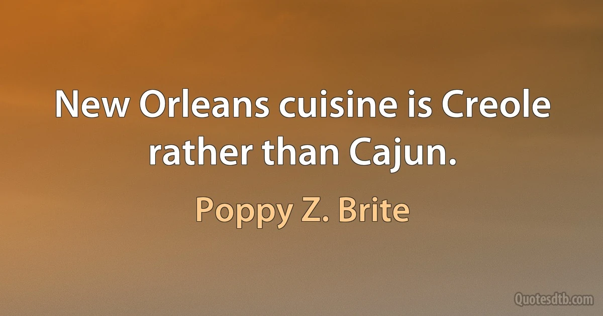 New Orleans cuisine is Creole rather than Cajun. (Poppy Z. Brite)