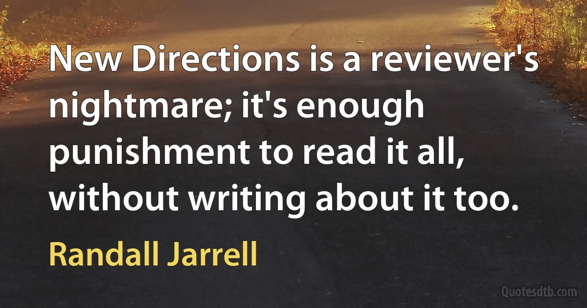 New Directions is a reviewer's nightmare; it's enough punishment to read it all, without writing about it too. (Randall Jarrell)