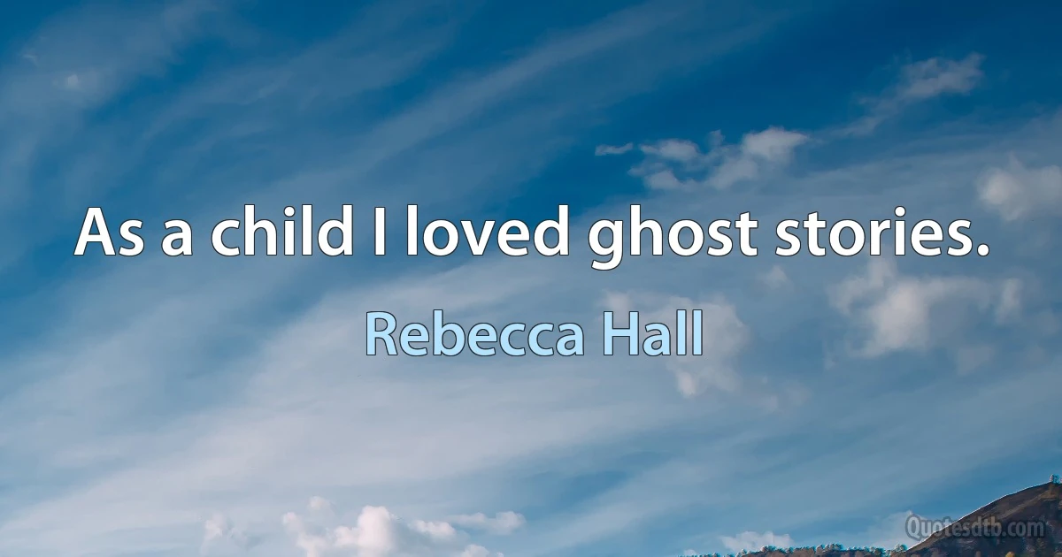 As a child I loved ghost stories. (Rebecca Hall)