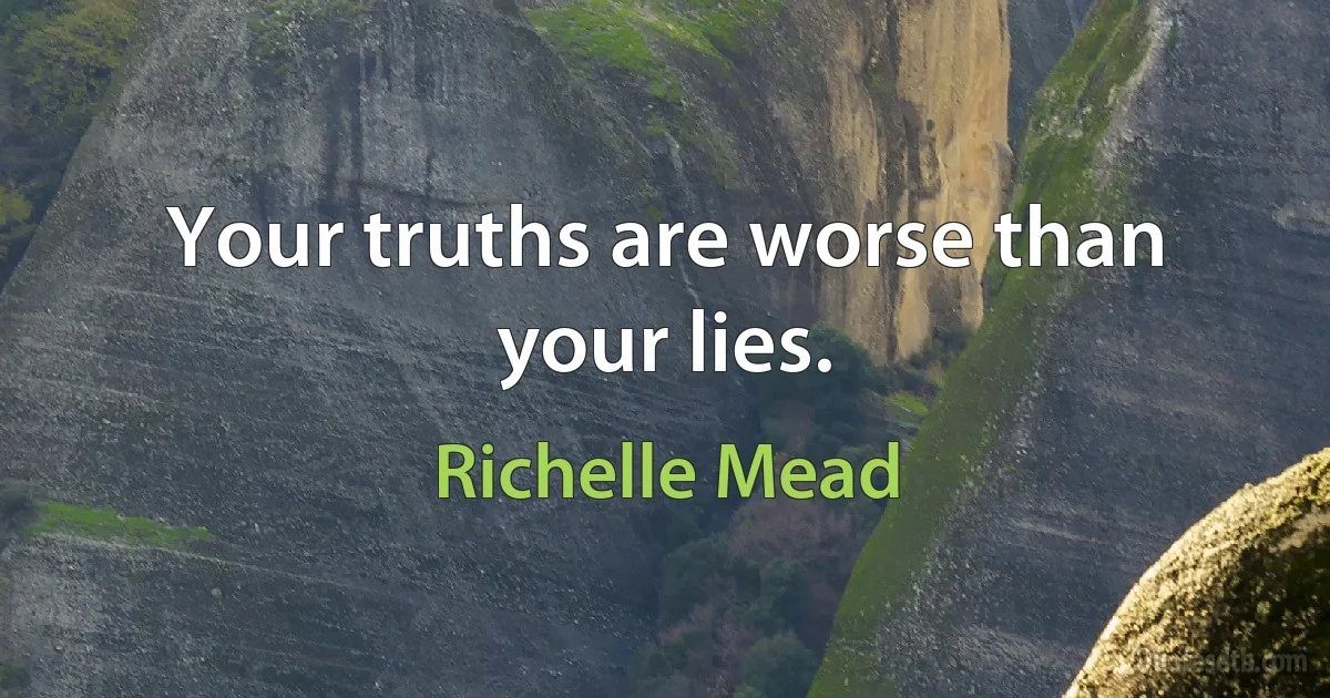 Your truths are worse than your lies. (Richelle Mead)