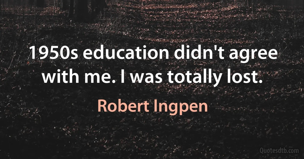 1950s education didn't agree with me. I was totally lost. (Robert Ingpen)